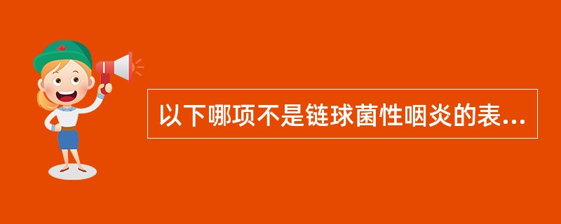 以下哪项不是链球菌性咽炎的表现A、咽部脓性渗出物B、咽痛,吞咽唾液加重C、有传染