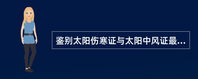 鉴别太阳伤寒证与太阳中风证最有意义的是A、有无头痛B、有无恶寒C、有无发热D、有