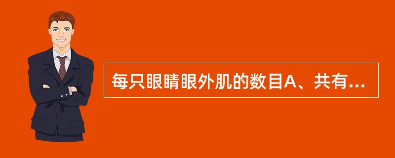 每只眼睛眼外肌的数目A、共有4条B、共有5条C、共有6条D、共有7条E、常变异,