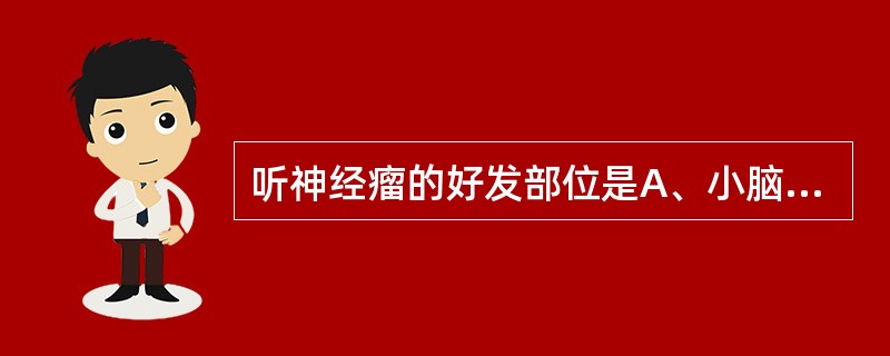 听神经瘤的好发部位是A、小脑脑桥角池内B、四叠体池内C、大脑大静脉池内D、侧裂池