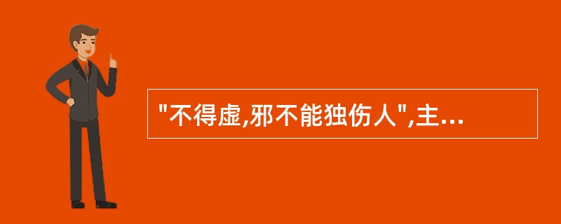 "不得虚,邪不能独伤人",主要指的是A、邪气是发病的重要条件B、邪气伤人,必伤人