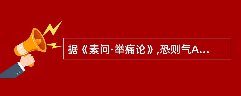 据《素问·举痛论》,恐则气A、上B、缓C、消D、下E、结