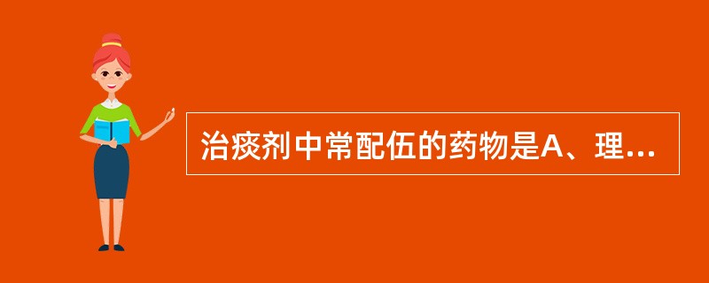 治痰剂中常配伍的药物是A、理气药B、清热药C、平肝药D、补益药E、温里药