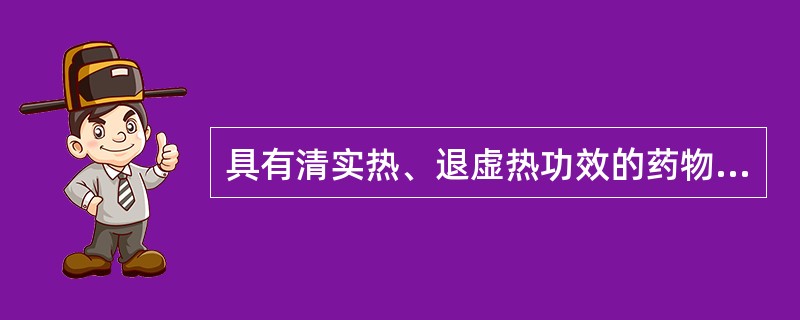 具有清实热、退虚热功效的药物是A、石膏B、知母C、黄芩D、苦参E、栀子