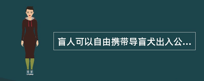 盲人可以自由携带导盲犬出入公共场所。判断对错