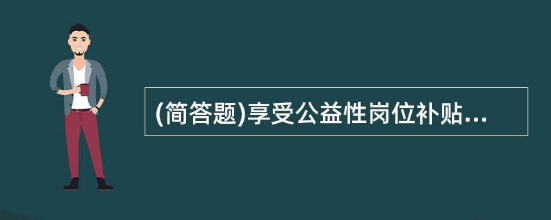 (简答题)享受公益性岗位补贴的条件是什么?