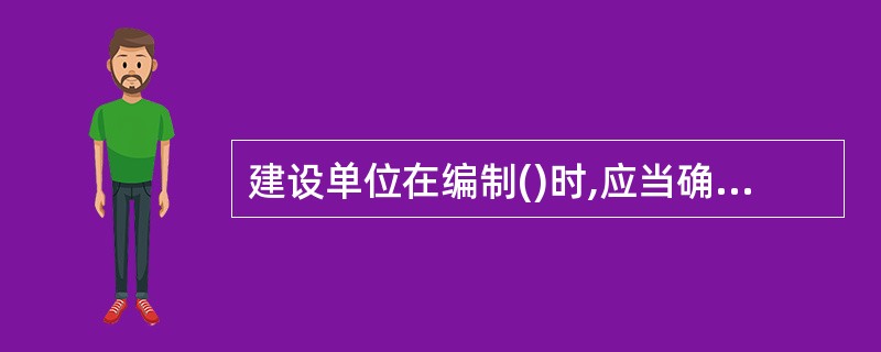 建设单位在编制()时,应当确定建设工程安全作业环境及安全施工措施所需费用。A、工