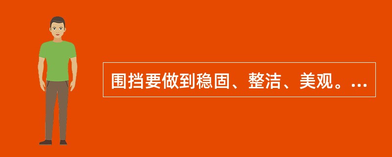 围挡要做到稳固、整洁、美观。堆放建筑材料、垃圾和工程渣土时应与围挡保持一定的距离