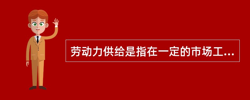 劳动力供给是指在一定的市场工资率的条件下,愿意提供劳动力的数量。判断对错