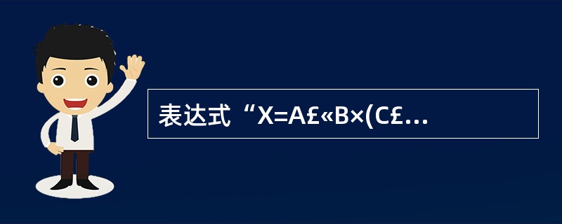 表达式“X=A£«B×(C£­D)£¯E”的后缀表示形式可以为(22)(运算符优