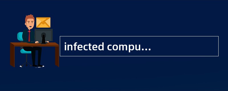 infected computer may lose its data.