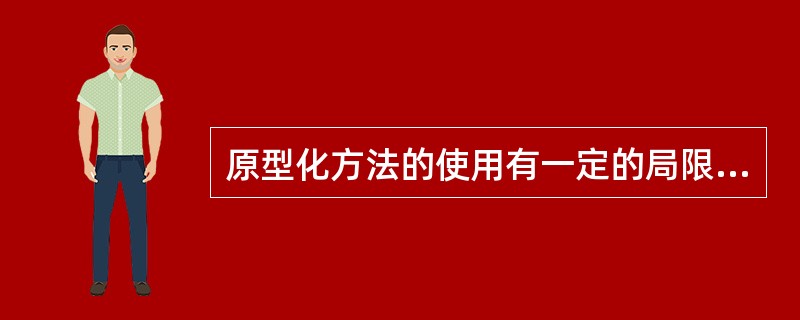 原型化方法的使用有一定的局限性,主要表现在