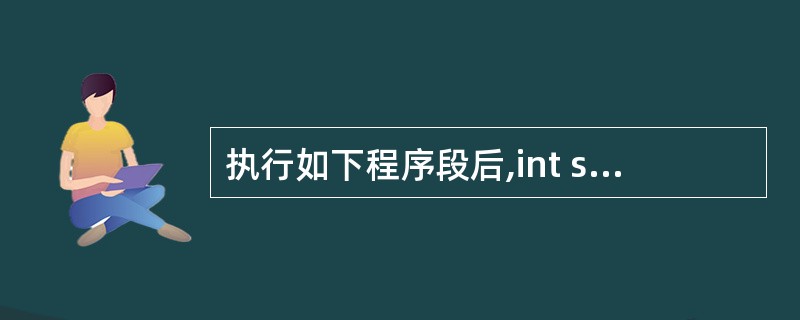 执行如下程序段后,int sum的值为______。