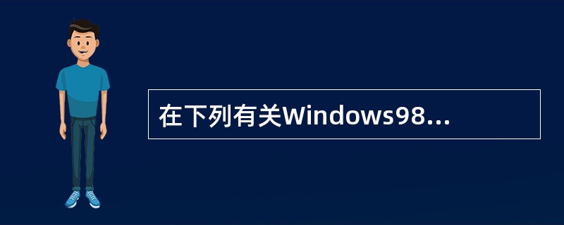 在下列有关Windows98设备管理功能的叙述中,错误的是