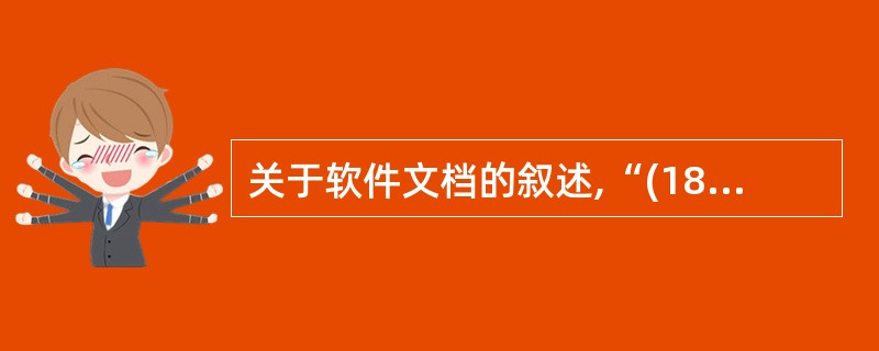 关于软件文档的叙述,“(18)”是错误的。