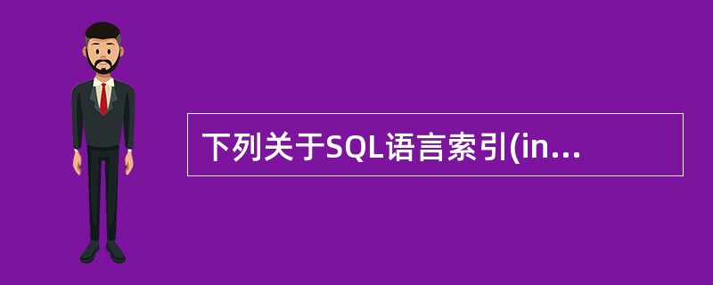 下列关于SQL语言索引(index)的叙述中,哪一条是不正确的?