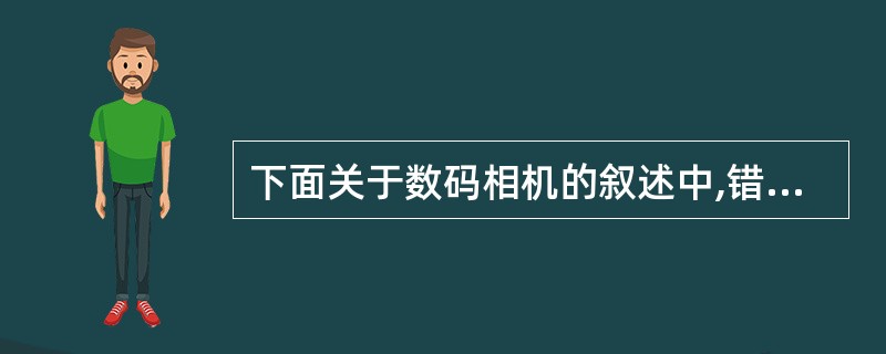 下面关于数码相机的叙述中,错误的是