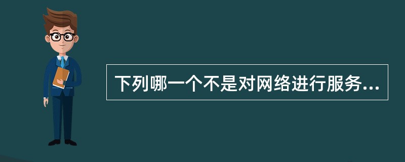 下列哪一个不是对网络进行服务攻击的结果?