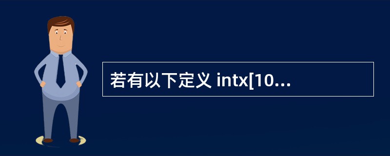 若有以下定义 intx[10],*pt=x;则对x数组元素的正确引用是_____