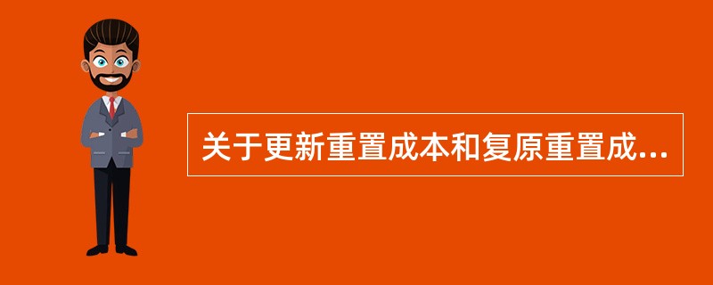 关于更新重置成本和复原重置成本说法正确的是:( )