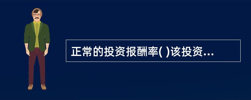 正常的投资报酬率( )该投资的机会成本