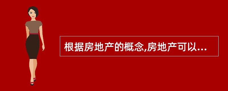 根据房地产的概念,房地产可以划分为三种存在形态,即( )。