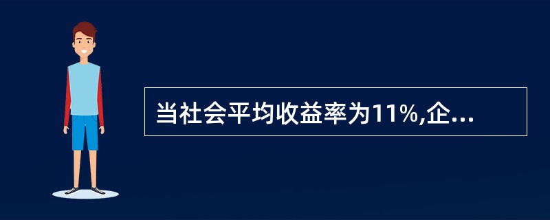 当社会平均收益率为11%,企业的收益率为12%,国库券利率为5%,企业债券利率为