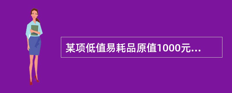 某项低值易耗品原值1000元,预计使用一年,已使用8个月,现行市价为1200元。