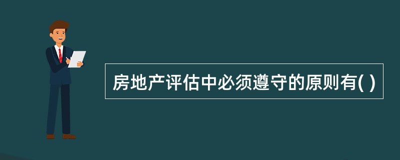 房地产评估中必须遵守的原则有( )