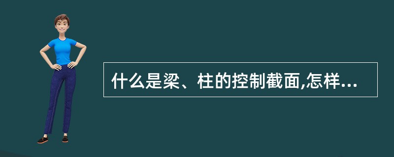 什么是梁、柱的控制截面,怎样确定控制截面的内力不利组合?