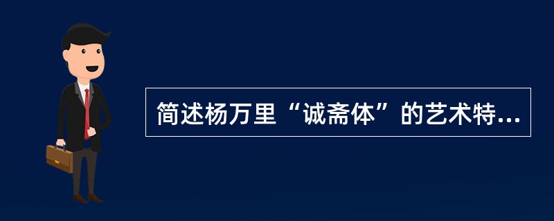 简述杨万里“诚斋体”的艺术特色。