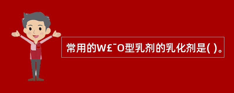 常用的W£¯O型乳剂的乳化剂是( )。