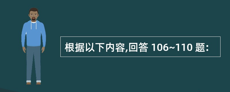 根据以下内容,回答 106~110 题: