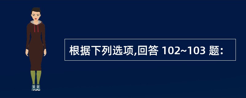 根据下列选项,回答 102~103 题: