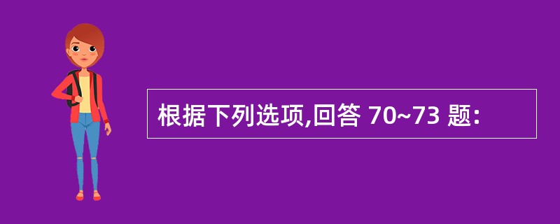 根据下列选项,回答 70~73 题: