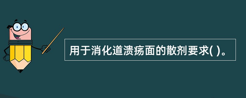 用于消化道溃疡面的散剂要求( )。