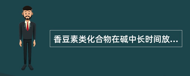 香豆素类化合物在碱中长时间放置 ( )。