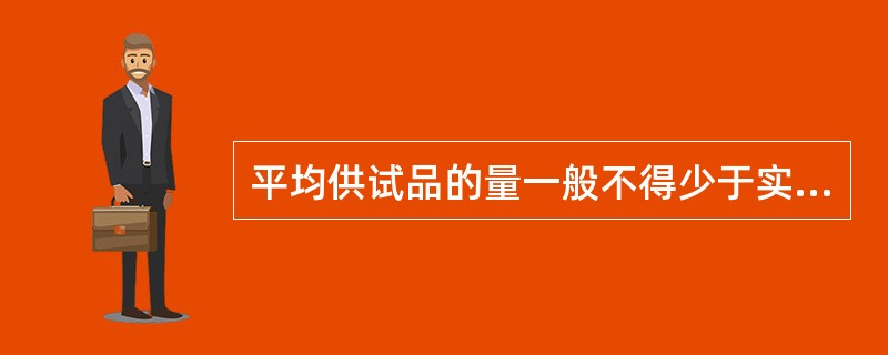 平均供试品的量一般不得少于实验所需用量的( )