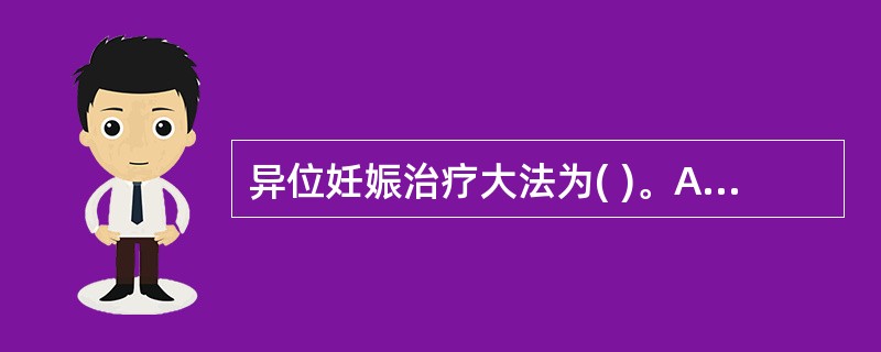 异位妊娠治疗大法为( )。A、消癥散结B、祛瘀杀胚C、活血化瘀D、以上都是E、以