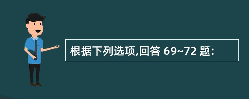 根据下列选项,回答 69~72 题: