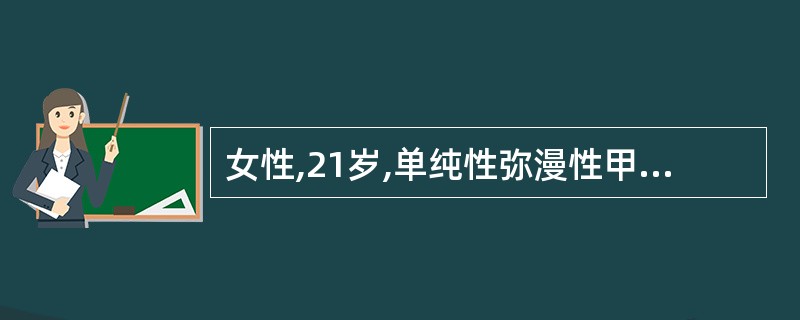 女性,21岁,单纯性弥漫性甲状腺肿大,其治疗应选择( )。A、服用碘剂B、手术治