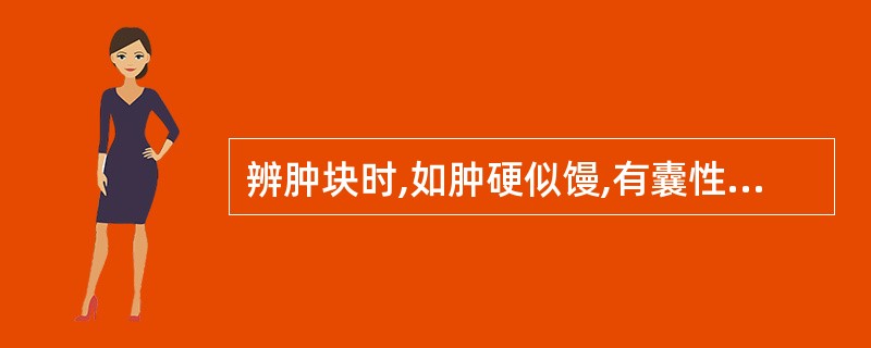 辨肿块时,如肿硬似馒,有囊性感,属( )A、寒B、湿C、痰D、气E、虫