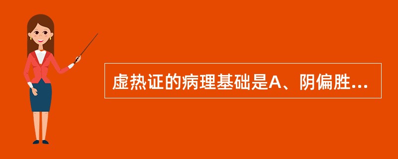 虚热证的病理基础是A、阴偏胜B、阳偏胜C、阴偏衰D、阳偏衰E、阴损及阳