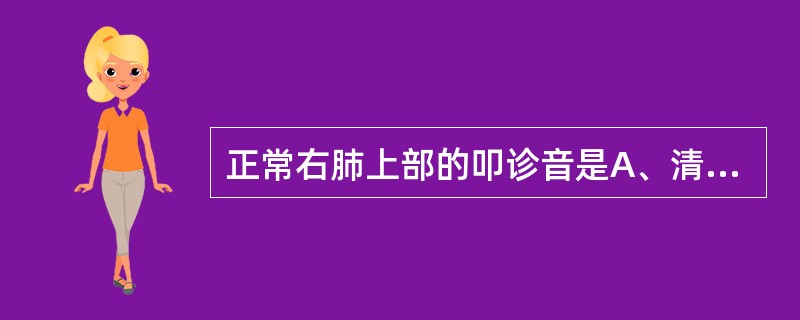 正常右肺上部的叩诊音是A、清音B、实音C、过清音D、稍浊音E、鼓音