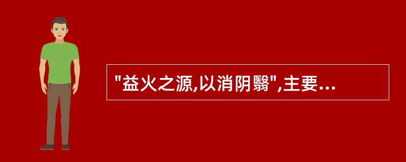 "益火之源,以消阴翳",主要适用的病机变化是A、阴偏盛B、阴偏衰C、阳偏衰D、阴