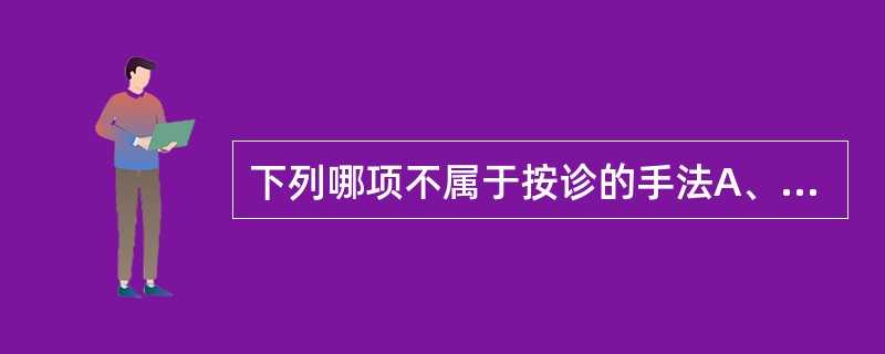 下列哪项不属于按诊的手法A、触法B、摸法C、按法D、叩法E、捏法