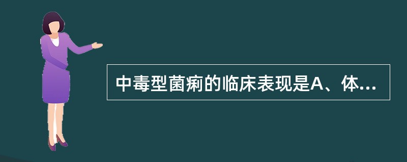 中毒型菌痢的临床表现是A、体温正常B、剧烈腹痛C、脓血便D、血压下降E、里急后重