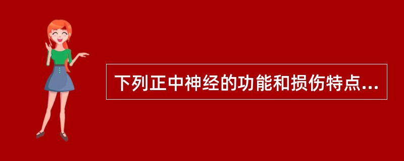 下列正中神经的功能和损伤特点,正确的是A、腕部正中神经损伤多见,运动障碍主要表现