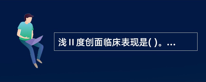 浅Ⅱ度创面临床表现是( )。A、痛觉迟钝,创面苍白,有水疱B、痛觉敏感,创面均匀