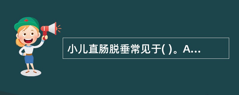 小儿直肠脱垂常见于( )。A、1岁以内B、2~4岁C、4~7岁D、7岁以上E、儿